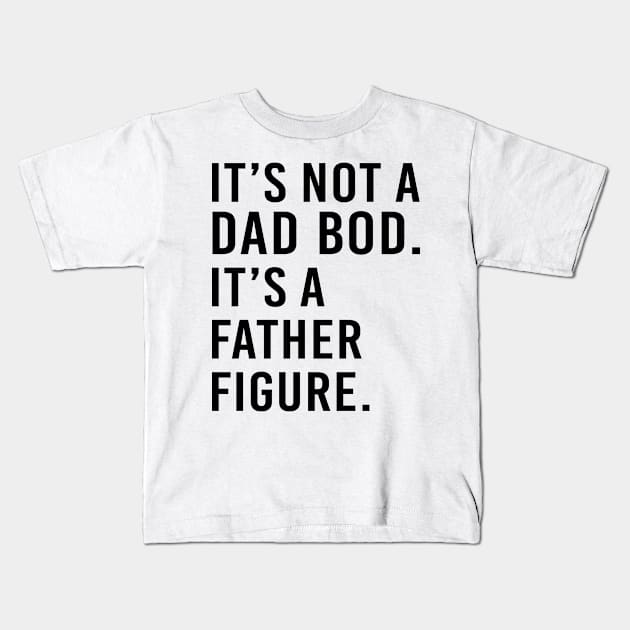 its not a dad bod its a father figure - black text Kids T-Shirt by NotesNwords